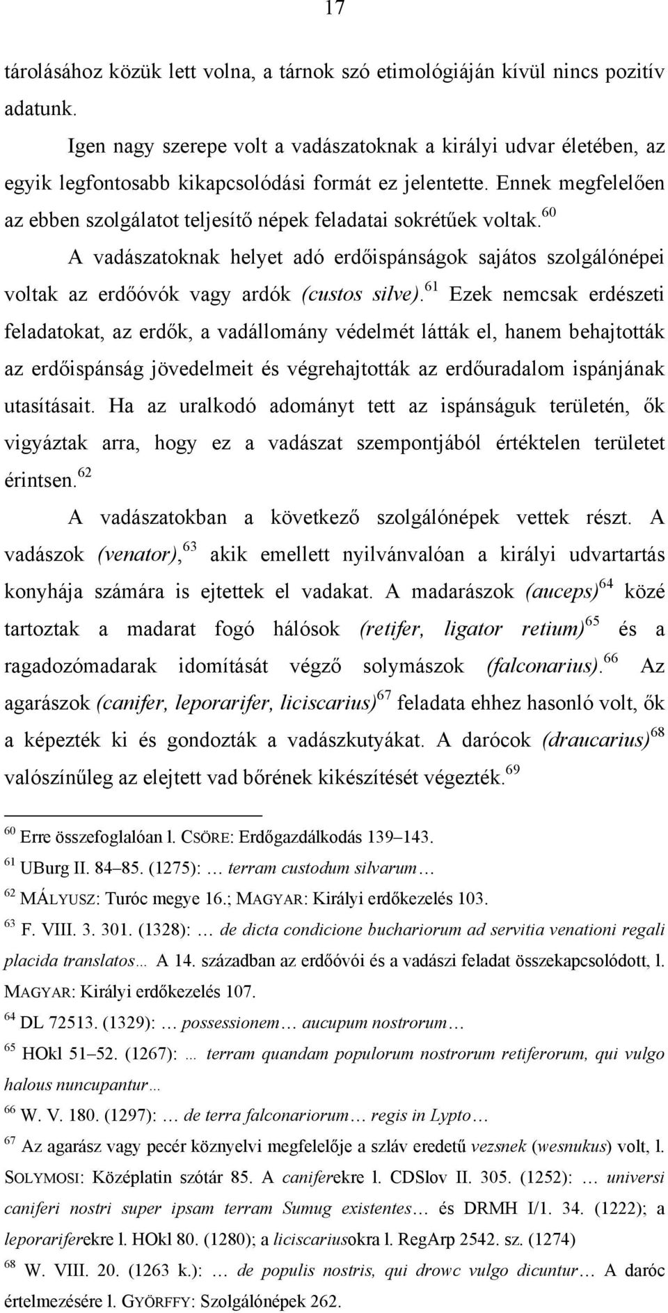 Ennek megfelelően az ebben szolgálatot teljesítő népek feladatai sokrétűek voltak. 60 A vadászatoknak helyet adó erdőispánságok sajátos szolgálónépei voltak az erdőóvók vagy ardók (custos silve).