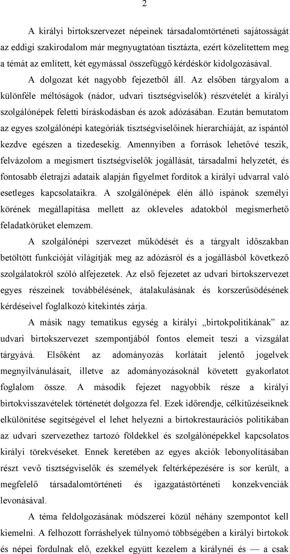 Az elsőben tárgyalom a különféle méltóságok (nádor, udvari tisztségviselők) részvételét a királyi szolgálónépek feletti bíráskodásban és azok adózásában.