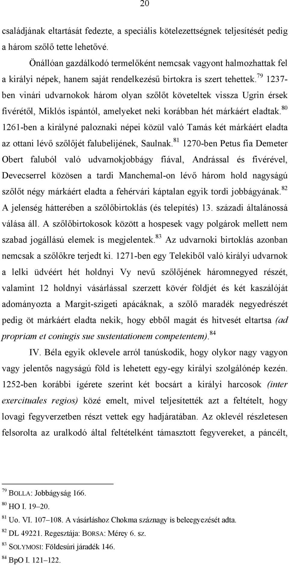 79 1237- ben vinári udvarnokok három olyan szőlőt követeltek vissza Ugrin érsek fivérétől, Miklós ispántól, amelyeket neki korábban hét márkáért eladtak.