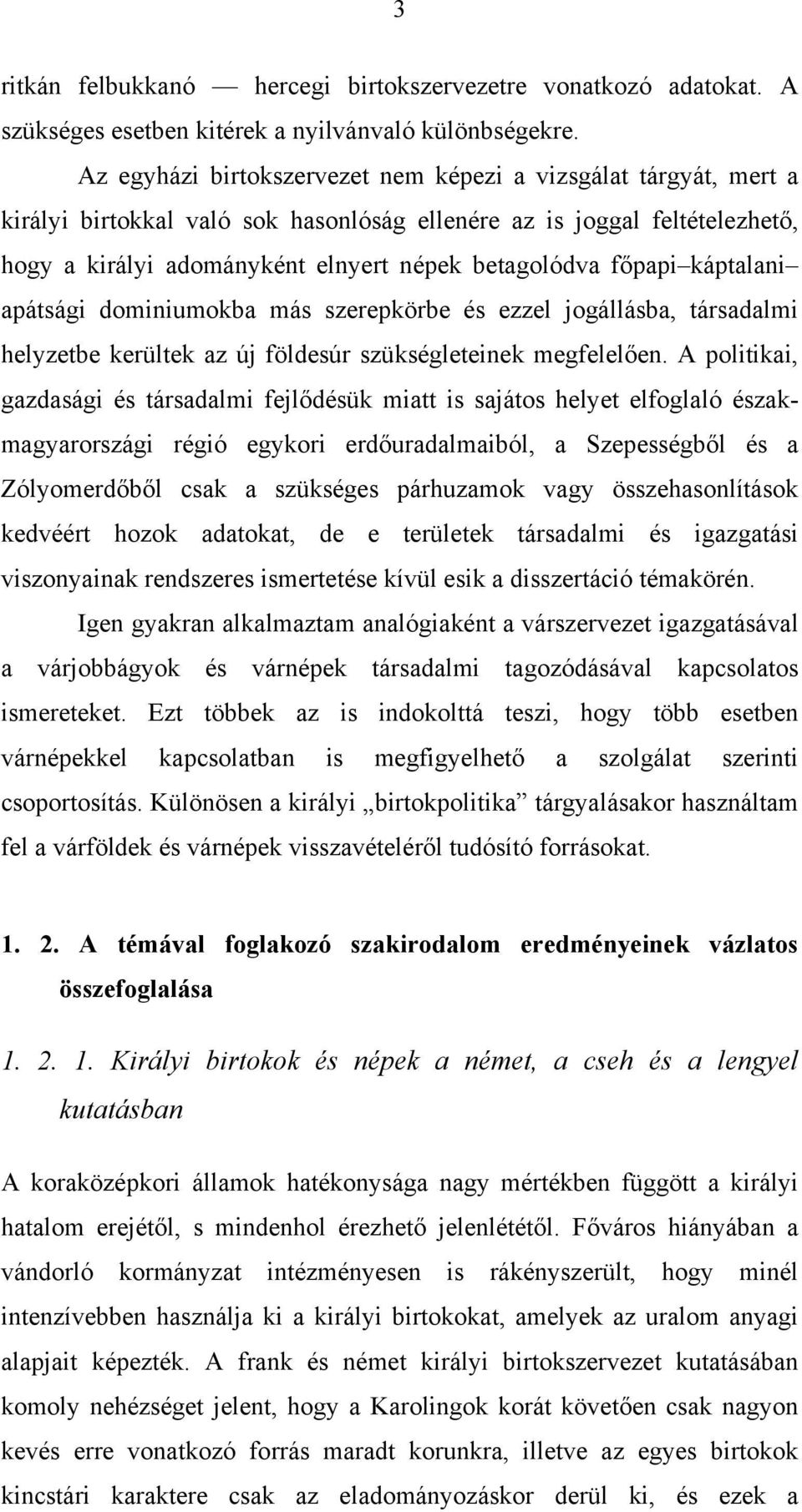 főpapi káptalani apátsági dominiumokba más szerepkörbe és ezzel jogállásba, társadalmi helyzetbe kerültek az új földesúr szükségleteinek megfelelően.