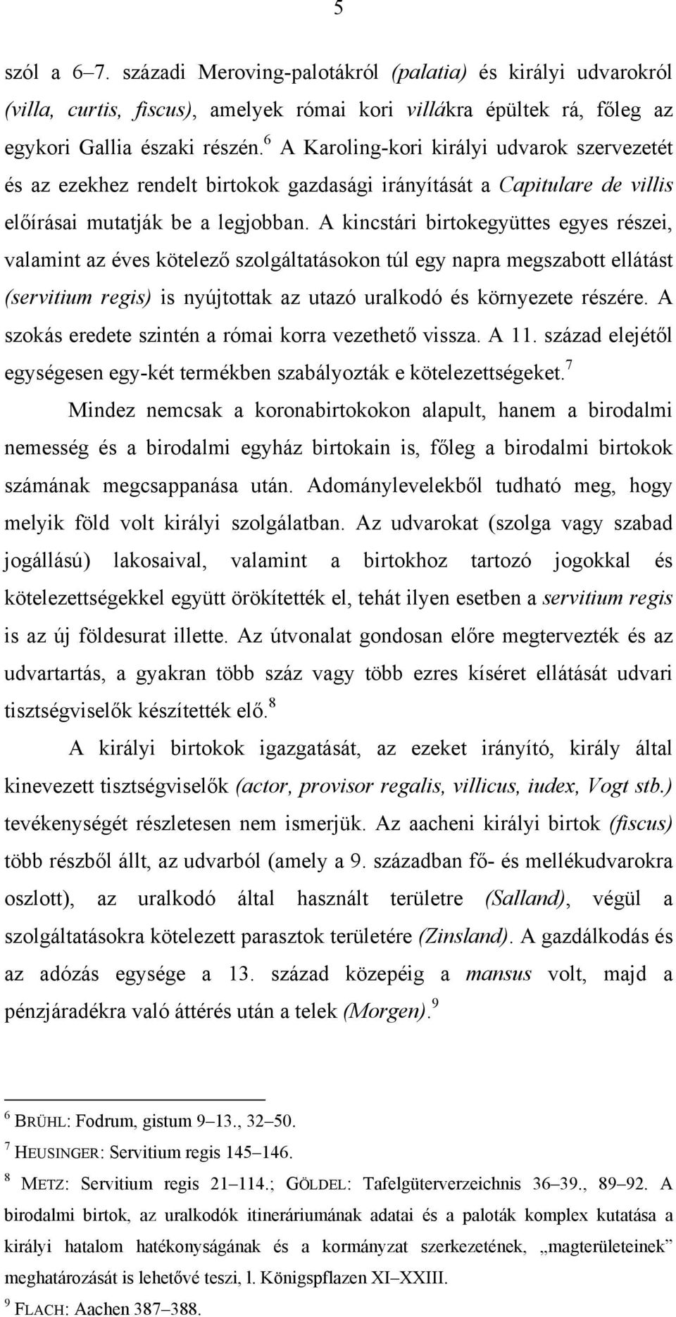 A kincstári birtokegyüttes egyes részei, valamint az éves kötelező szolgáltatásokon túl egy napra megszabott ellátást (servitium regis) is nyújtottak az utazó uralkodó és környezete részére.