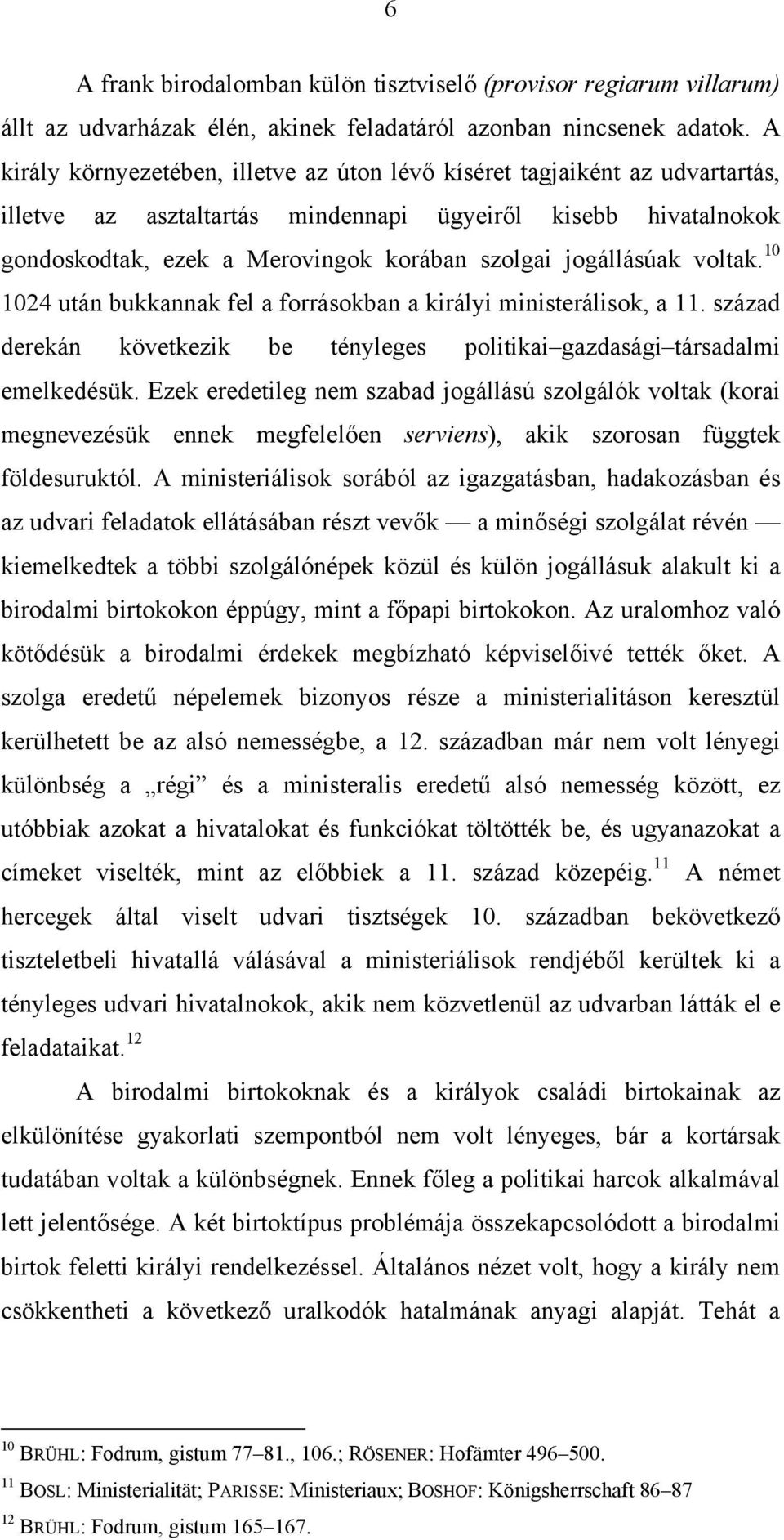 jogállásúak voltak. 10 1024 után bukkannak fel a forrásokban a királyi ministerálisok, a 11. század derekán következik be tényleges politikai gazdasági társadalmi emelkedésük.