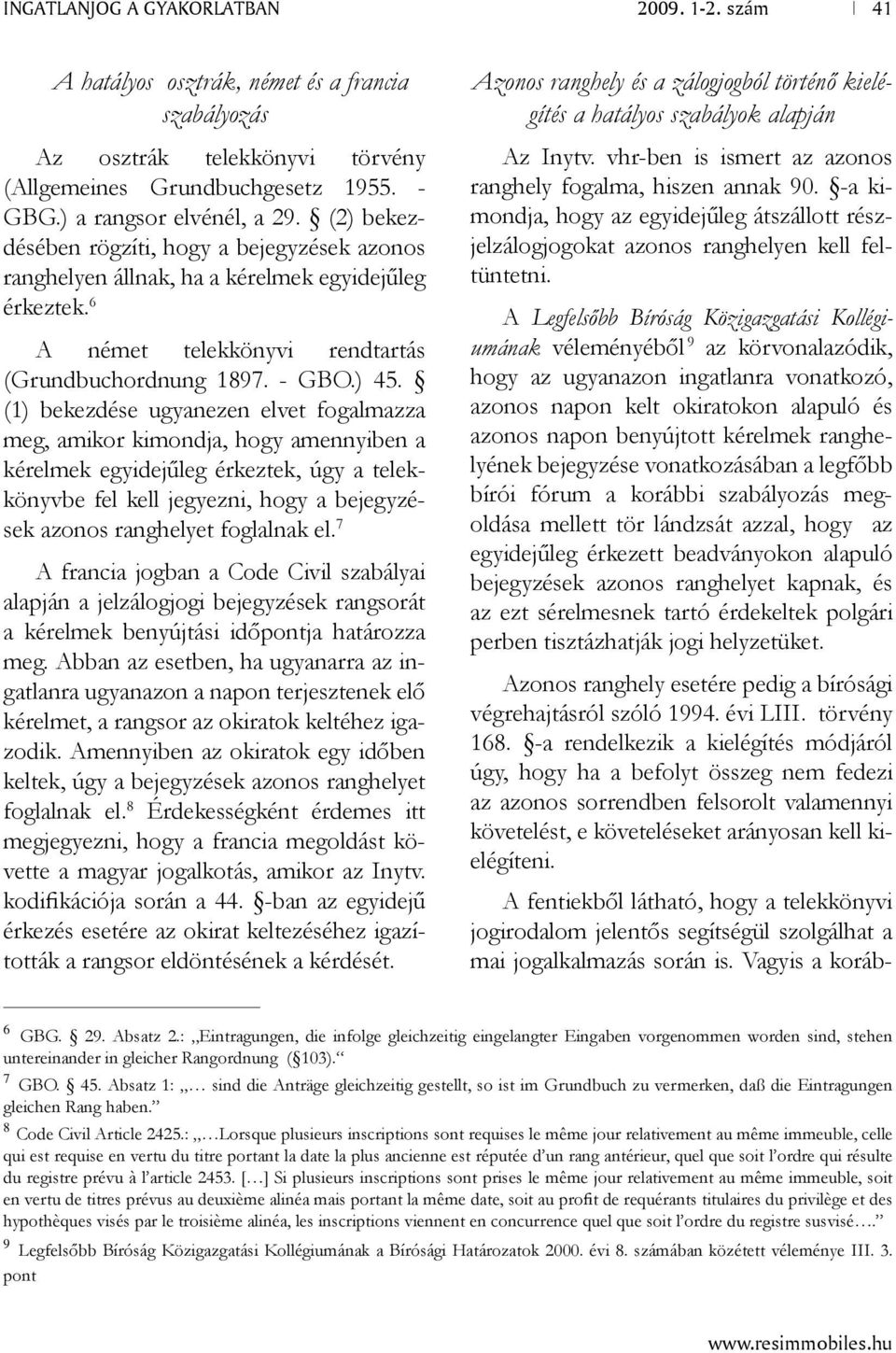 (1) bekezdése ugyanezen elvet fogalmazza meg, amikor kimondja, hogy amennyiben a kérelmek egyidejűleg érkeztek, úgy a telekkönyvbe fel kell jegyezni, hogy a bejegyzések azonos ranghelyet foglalnak el.