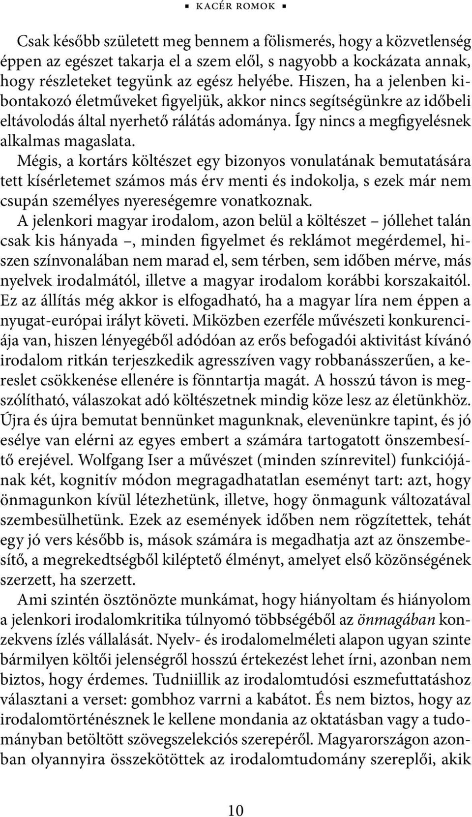 Mégis, a kortárs költészet egy bizonyos vonulatának bemutatására tett kísérletemet számos más érv menti és indokolja, s ezek már nem csupán személyes nyereségemre vonatkoznak.