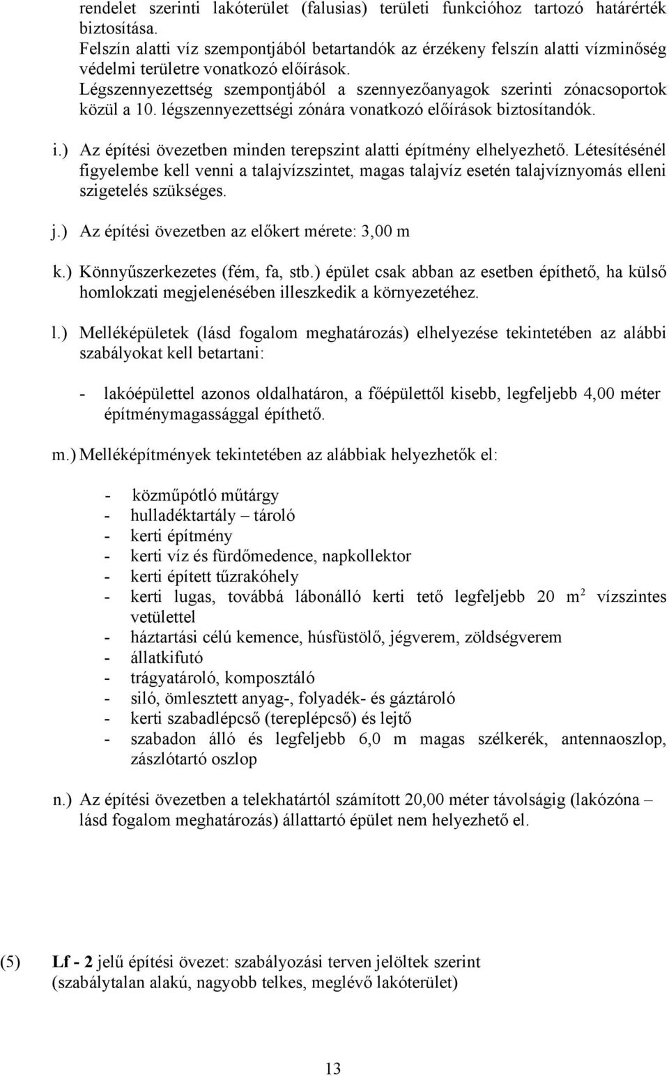 Légszennyezettség szepontjából a szennyezőanyagok szerinti zónacsoportok közül a 10. légszennyezettségi zónára vonatkozó előírások biztosítandók. i.