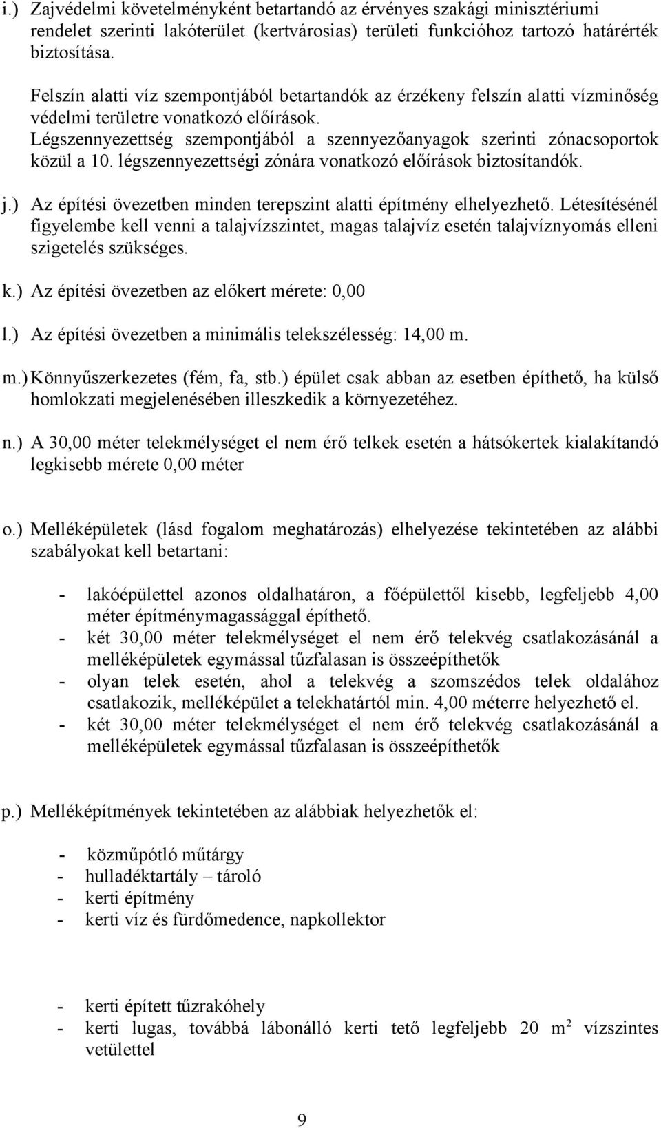 Légszennyezettség szepontjából a szennyezőanyagok szerinti zónacsoportok közül a 10. légszennyezettségi zónára vonatkozó előírások biztosítandók. j.