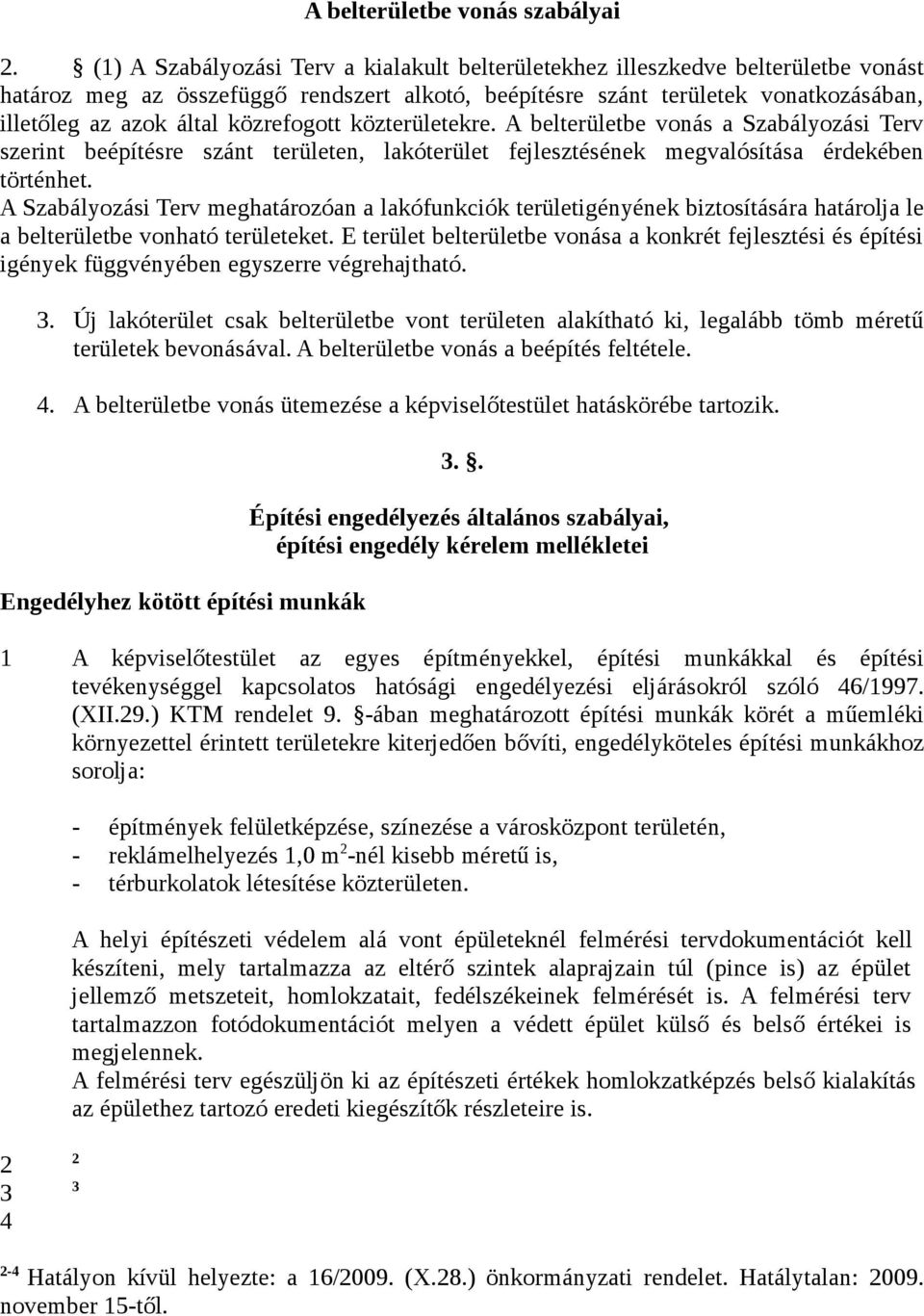 közrefogott közterületekre. A belterületbe vonás a Szabályozási Terv szerint beépítésre szánt területen, lakóterület fejlesztésének megvalósítása érdekében történhet.