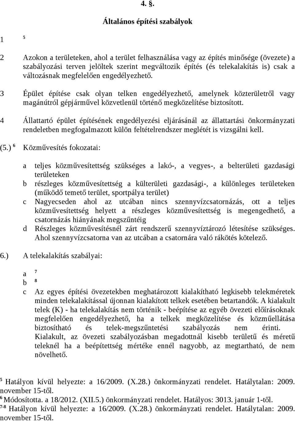 4 Állattartó épület építésének engedélyezési eljárásánál az állattartási önkormányzati rendeletben megfogalmazott külön feltételrendszer meglétét is vizsgálni kell. (5.