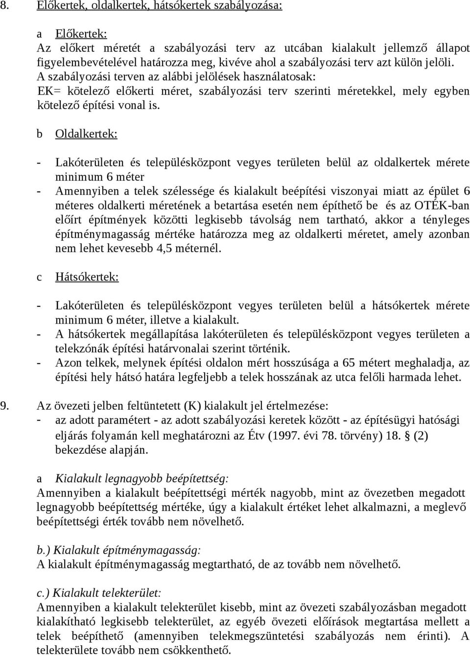 b Oldalkertek: - Lakóterületen és településközpont vegyes területen belül az oldalkertek mérete minimum 6 méter - Amennyiben a telek szélessége és kialakult beépítési viszonyai miatt az épület 6