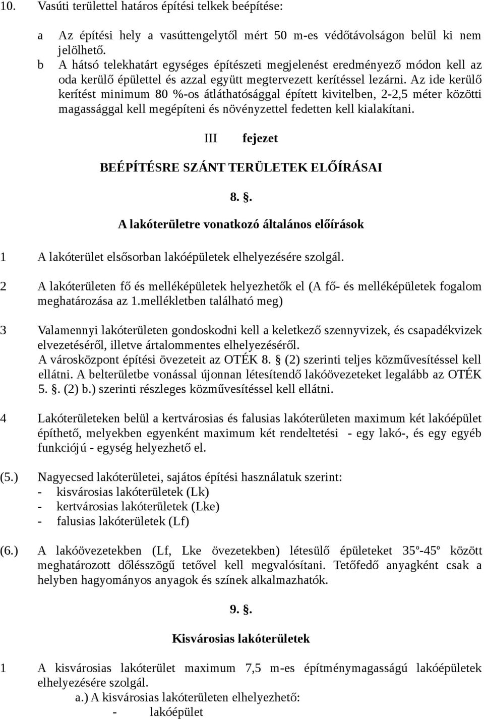 Az ide kerülő kerítést minimum 80 %-os átláthatósággal épített kivitelben, 2-2,5 méter közötti magassággal kell megépíteni és növényzettel fedetten kell kialakítani.