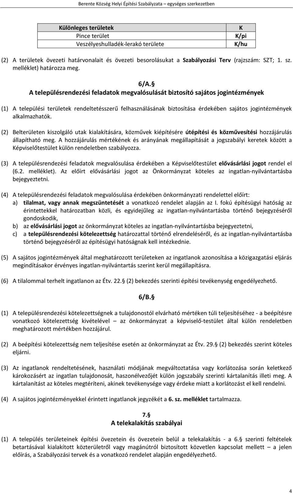 A településrendezési feladatok megvalósulását biztosító sajátos jogintézmények (1) A települési területek rendeltetésszerű felhasználásának biztosítása érdekében sajátos jogintézmények alkalmazhatók.