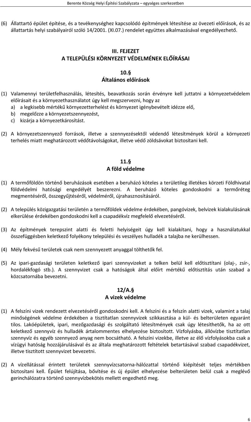 Általános előírások (1) Valamennyi területfelhasználás, létesítés, beavatkozás során érvényre kell juttatni a környezetvédelem előírásait és a környezethasználatot úgy kell megszervezni, hogy az a) a