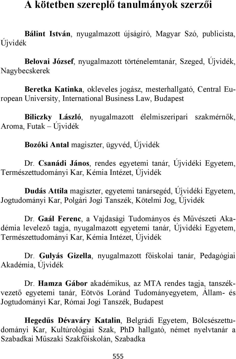 Csanádi János, rendes egyetemi tanár, i Egyetem, Természettudományi Kar, Kémia Intézet, Dudás Attila magiszter, egyetemi tanársegéd, i Egyetem, Jogtudományi Kar, Polgári Jogi Tanszék, Kötelmi Jog, Dr.