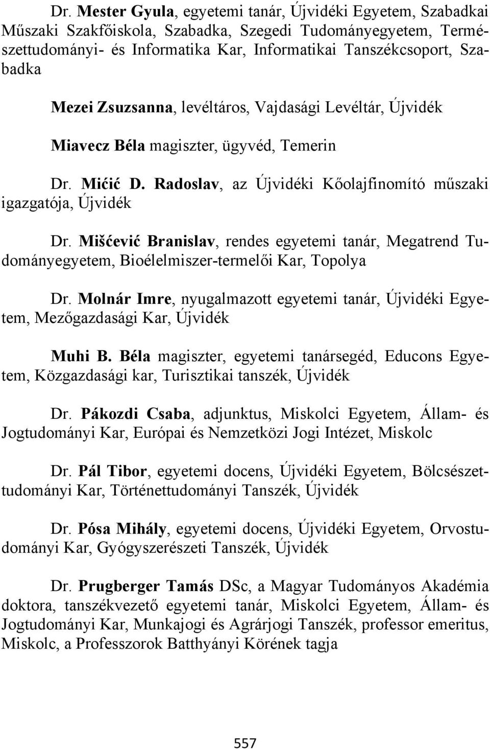 Mišćević Branislav, rendes egyetemi tanár, Megatrend Tudományegyetem, Dr. Molnár Imre, nyugalmazott egyetemi tanár, i Egyetem, Mezőgazdasági Kar, Muhi B.