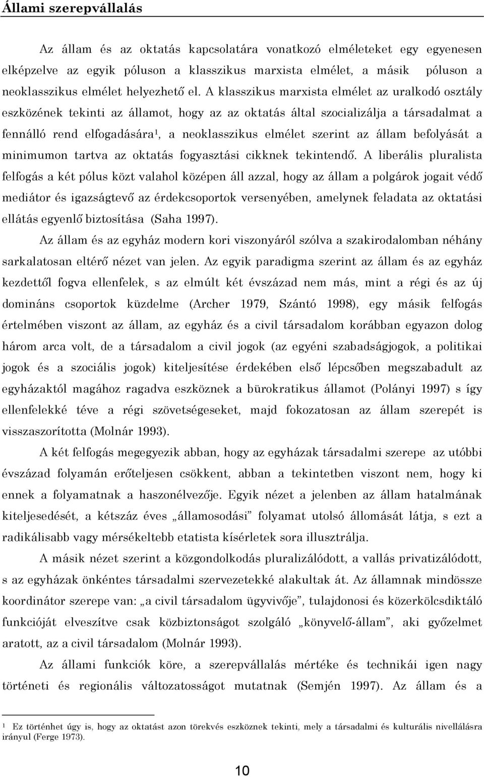 A klasszikus marxista elmélet az uralkodó osztály eszközének tekinti az államot, hogy az az oktatás által szocializálja a társadalmat a fennálló rend elfogadására 1, a neoklasszikus elmélet szerint