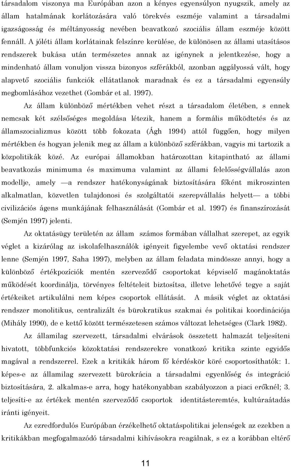 A jóléti állam korlátainak felszínre kerülése, de különösen az állami utasításos rendszerek bukása után természetes annak az igénynek a jelentkezése, hogy a mindenható állam vonuljon vissza bizonyos