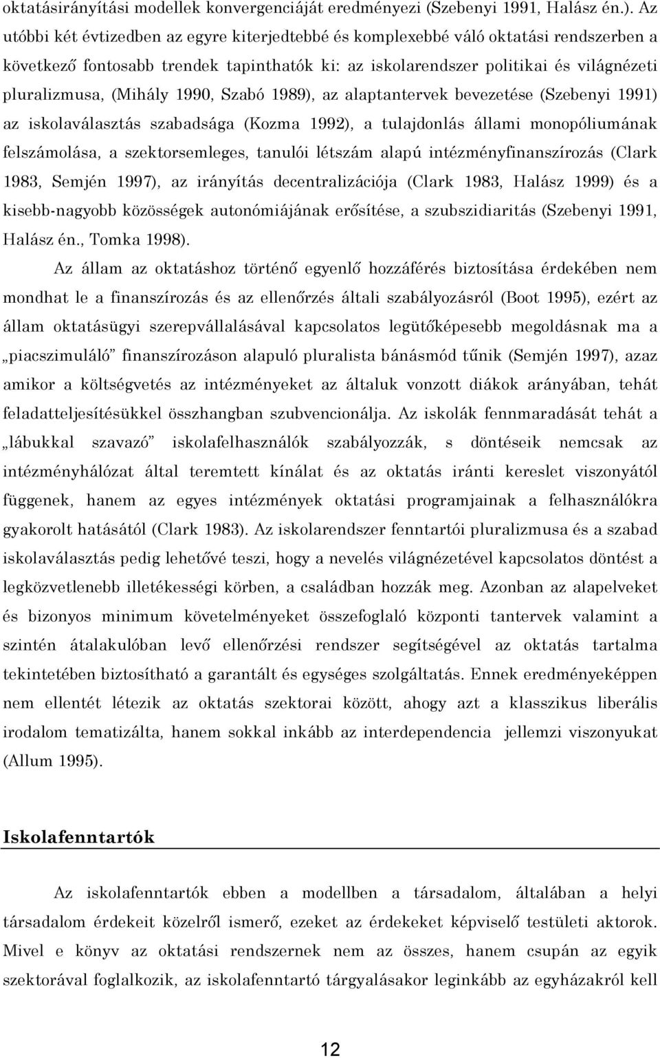 1990, Szabó 1989), az alaptantervek bevezetése (Szebenyi 1991) az iskolaválasztás szabadsága (Kozma 1992), a tulajdonlás állami monopóliumának felszámolása, a szektorsemleges, tanulói létszám alapú