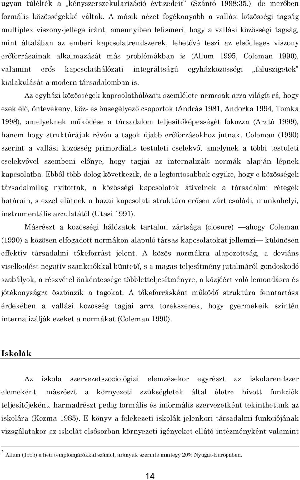 teszi az elsődleges viszony erőforrásainak alkalmazását más problémákban is (Allum 1995, Coleman 1990), valamint erős kapcsolathálózati integráltságú egyházközösségi faluszigetek kialakulását a