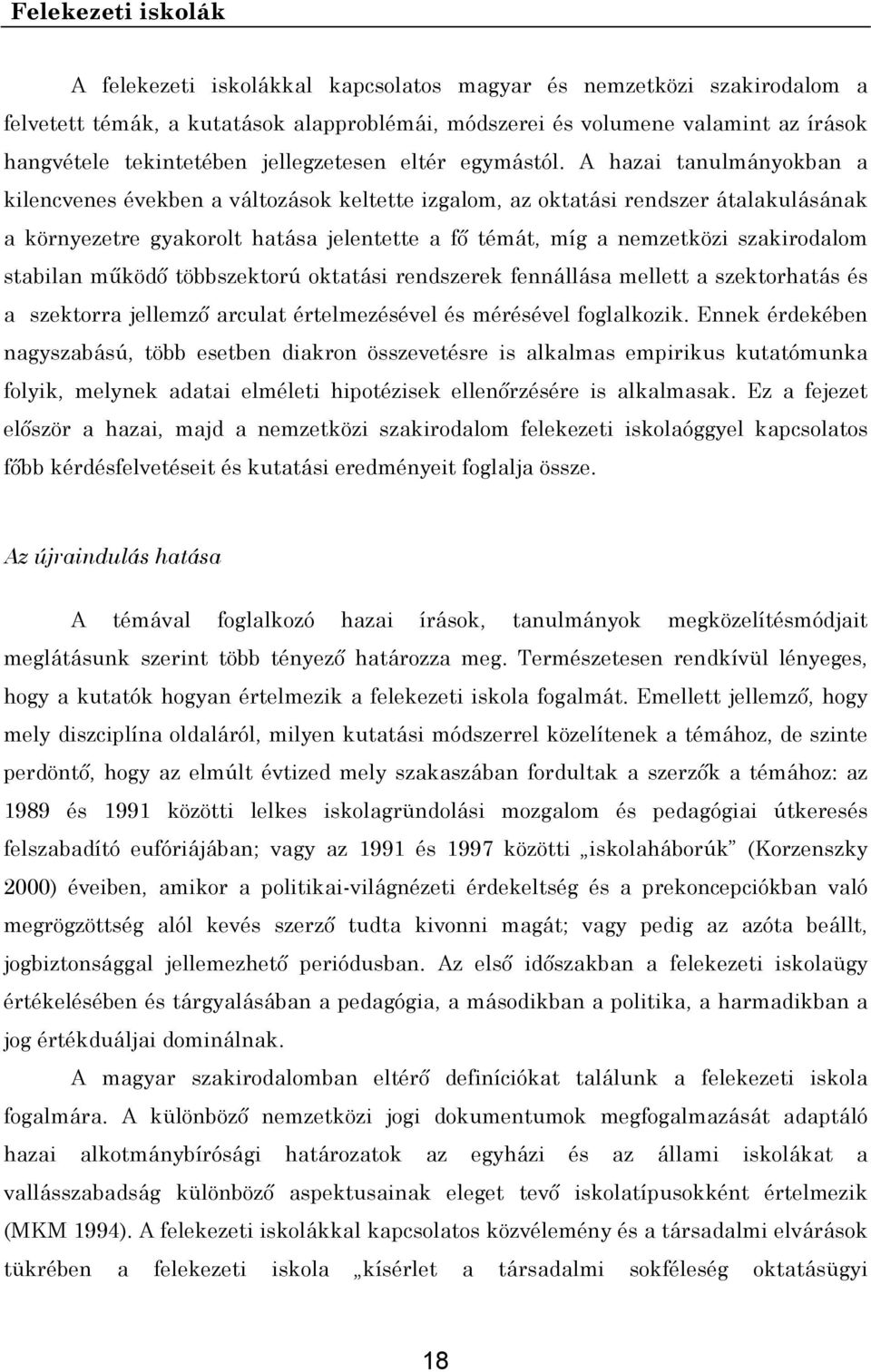 A hazai tanulmányokban a kilencvenes években a változások keltette izgalom, az oktatási rendszer átalakulásának a környezetre gyakorolt hatása jelentette a fő témát, míg a nemzetközi szakirodalom