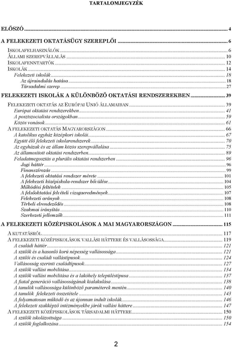 .. 41 A posztszocialista országokban... 59 Közös vonások... 61 A FELEKEZETI OKTATÁS MAGYARORSZÁGON... 66 A katolikus egyház középkori iskolái... 67 Együtt élő felekezeti iskolarendszerek.