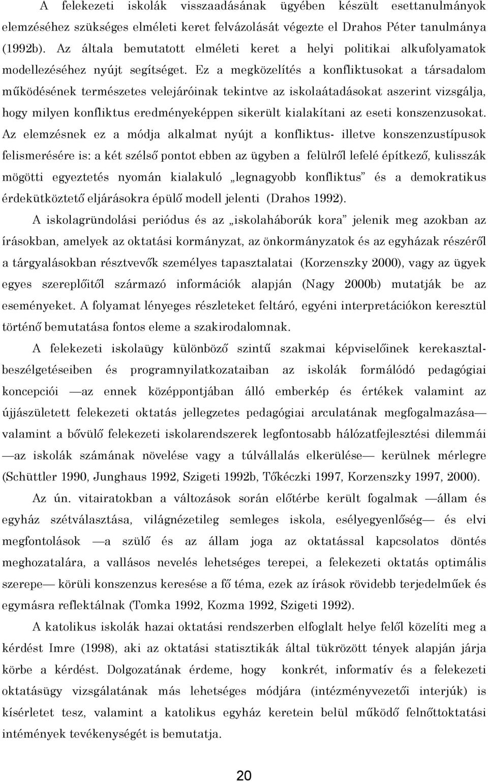 Ez a megközelítés a konfliktusokat a társadalom működésének természetes velejáróinak tekintve az iskolaátadásokat aszerint vizsgálja, hogy milyen konfliktus eredményeképpen sikerült kialakítani az