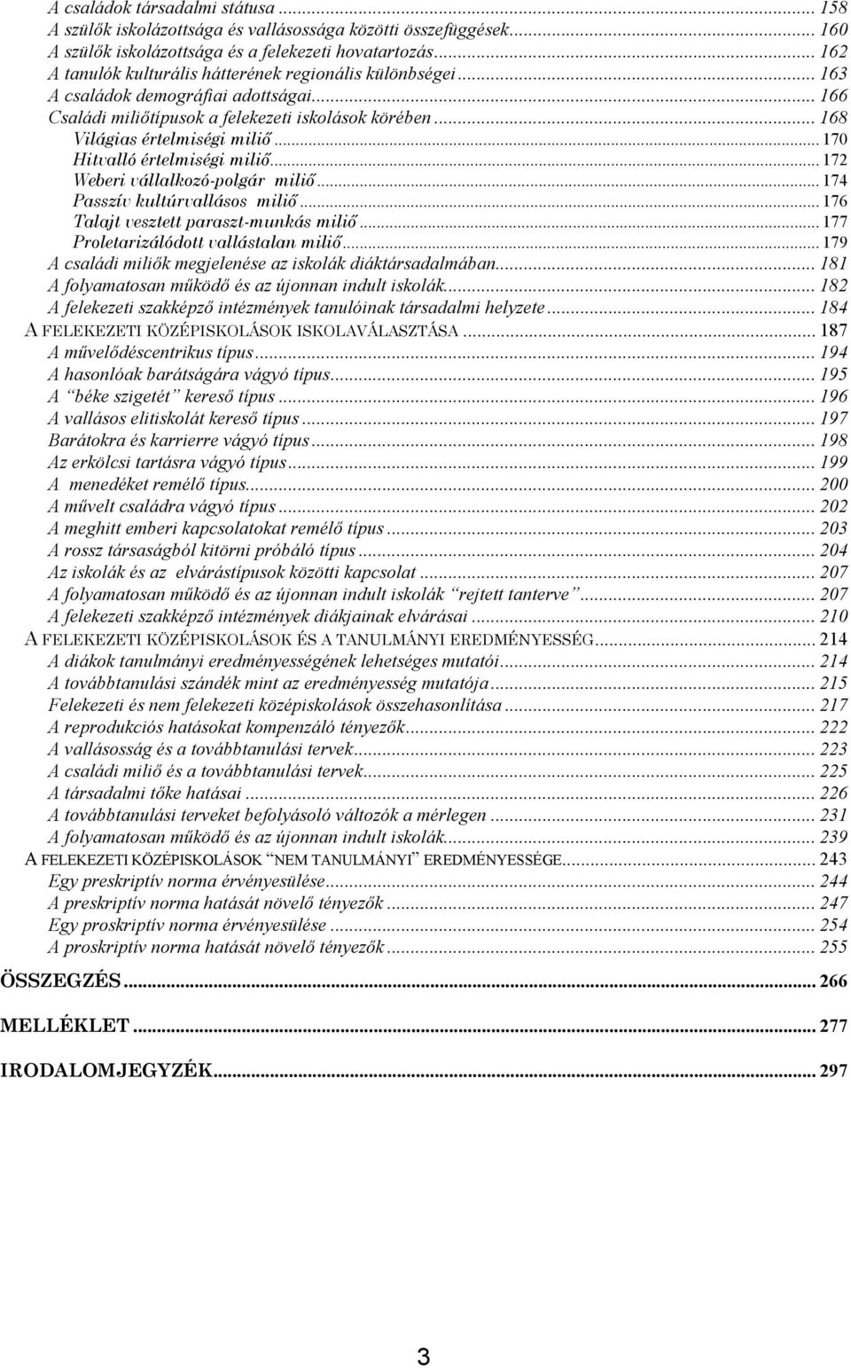 .. 170 Hitvalló értelmiségi miliő... 172 Weberi vállalkozó-polgár miliő... 174 Passzív kultúrvallásos miliő... 176 Talajt vesztett paraszt-munkás miliő... 177 Proletarizálódott vallástalan miliő.