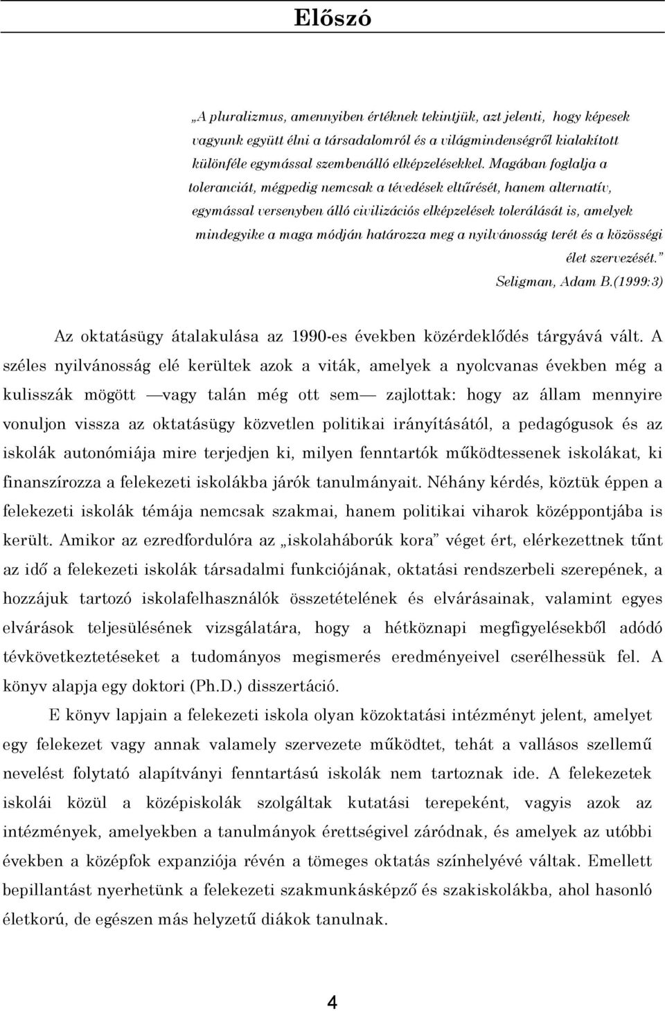 határozza meg a nyilvánosság terét és a közösségi élet szervezését. Seligman, Adam B.(1999:3) Az oktatásügy átalakulása az 1990-es években közérdeklődés tárgyává vált.