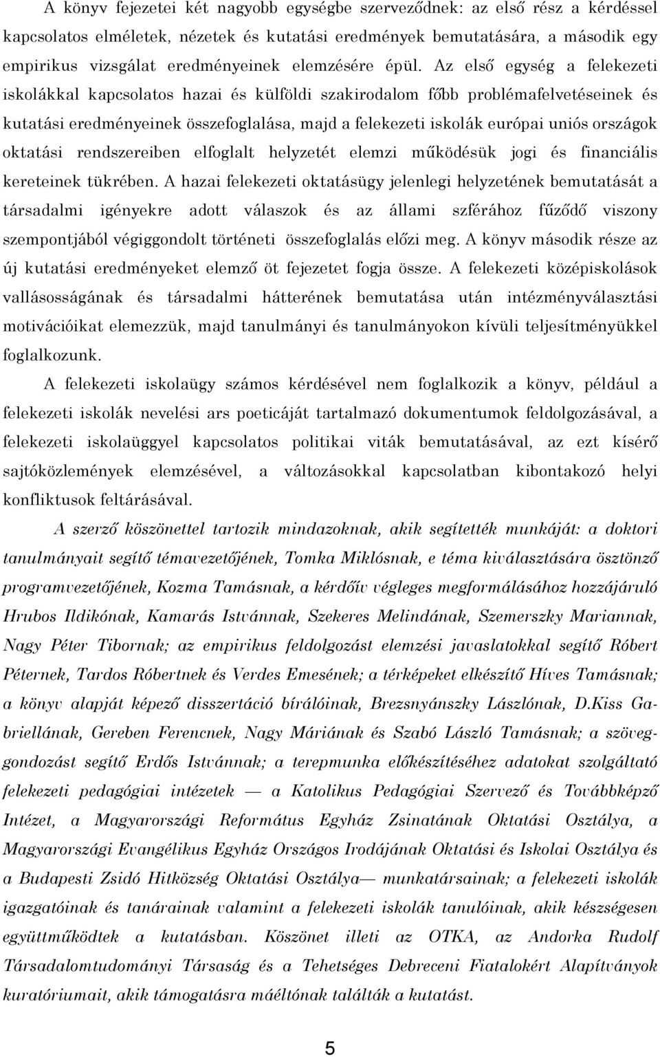 Az első egység a felekezeti iskolákkal kapcsolatos hazai és külföldi szakirodalom főbb problémafelvetéseinek és kutatási eredményeinek összefoglalása, majd a felekezeti iskolák európai uniós országok