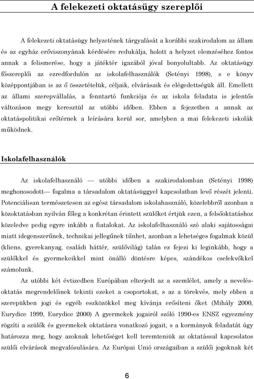 Az oktatásügy főszereplői az ezredfordulón az iskolafelhasználók (Setényi 1998), s e könyv középpontjában is az ő összetételük, céljaik, elvárásaik és elégedettségük áll.