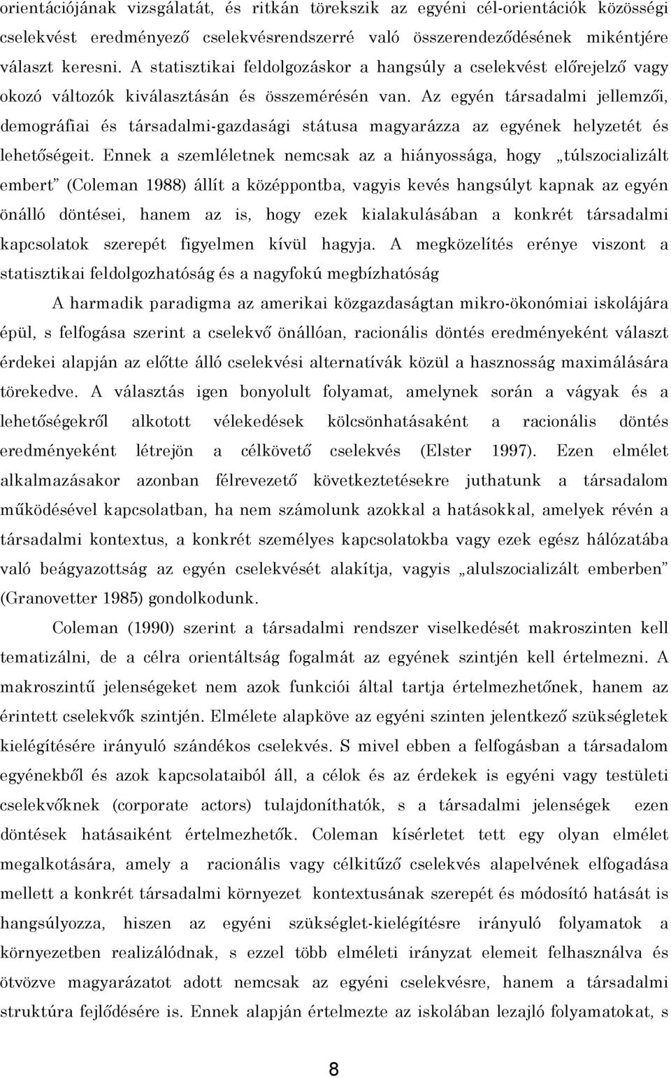 Az egyén társadalmi jellemzői, demográfiai és társadalmi-gazdasági státusa magyarázza az egyének helyzetét és lehetőségeit.