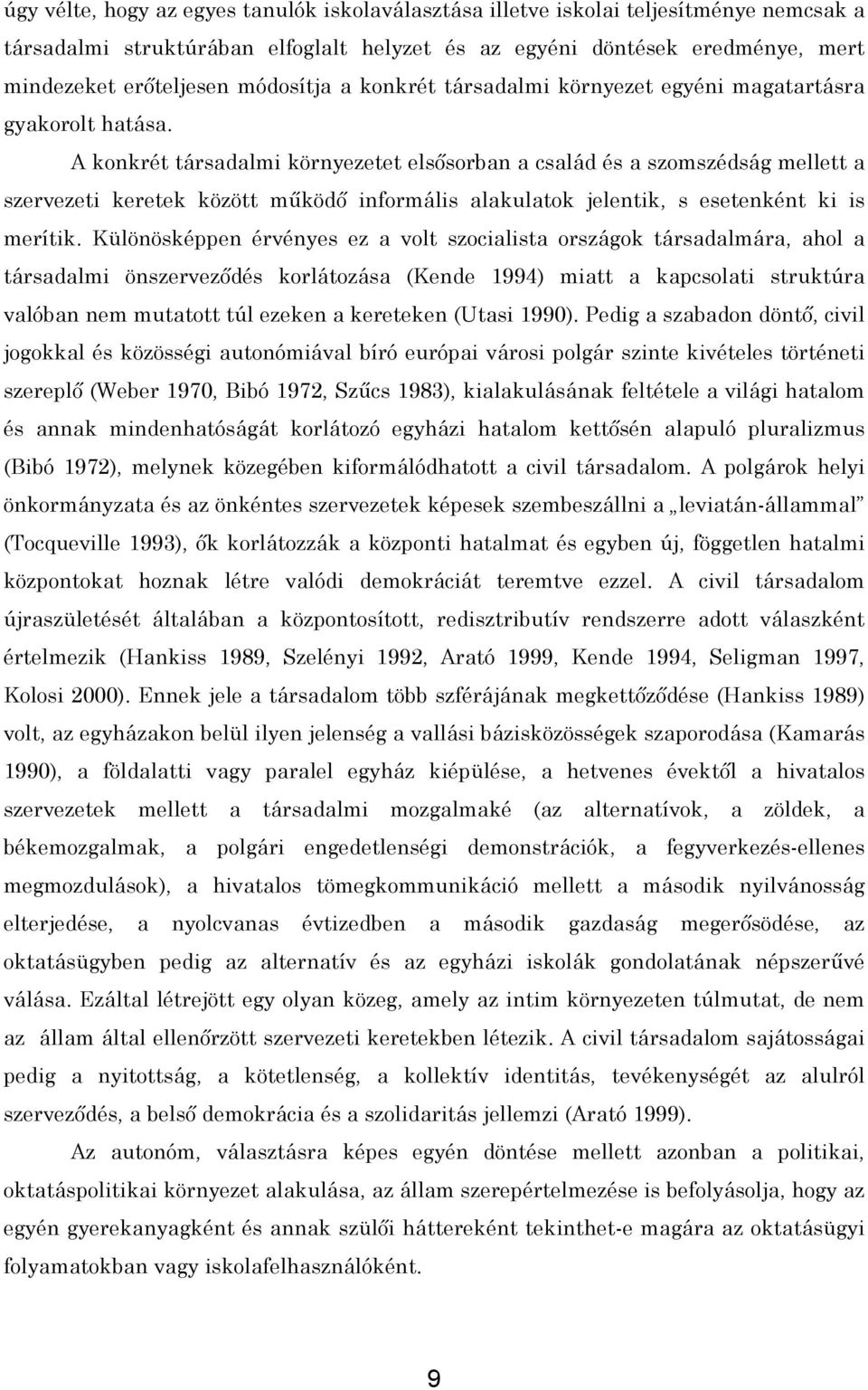 A konkrét társadalmi környezetet elsősorban a család és a szomszédság mellett a szervezeti keretek között működő informális alakulatok jelentik, s esetenként ki is merítik.