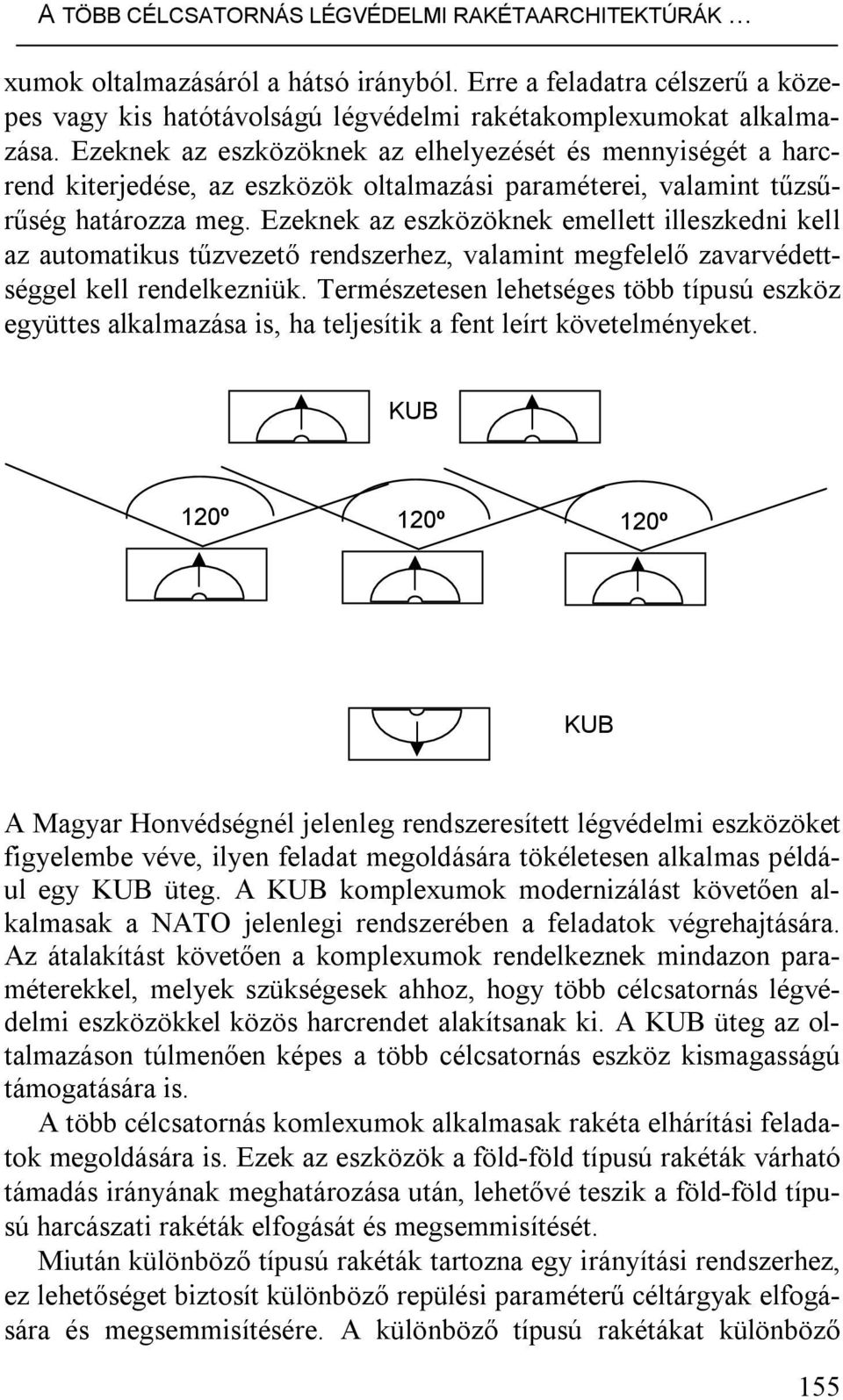 Ezeknek az eszközöknek emellett illeszkedni kell az automatikus tűzvezető rendszerhez, valamint megfelelő zavarvédettséggel kell rendelkezniük.