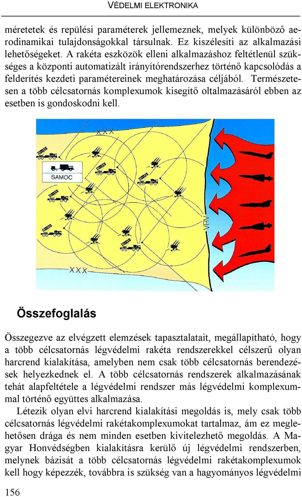 Természetesen a több célcsatornás komplexumok kisegítő oltalmazásáról ebben az esetben is gondoskodni kell.