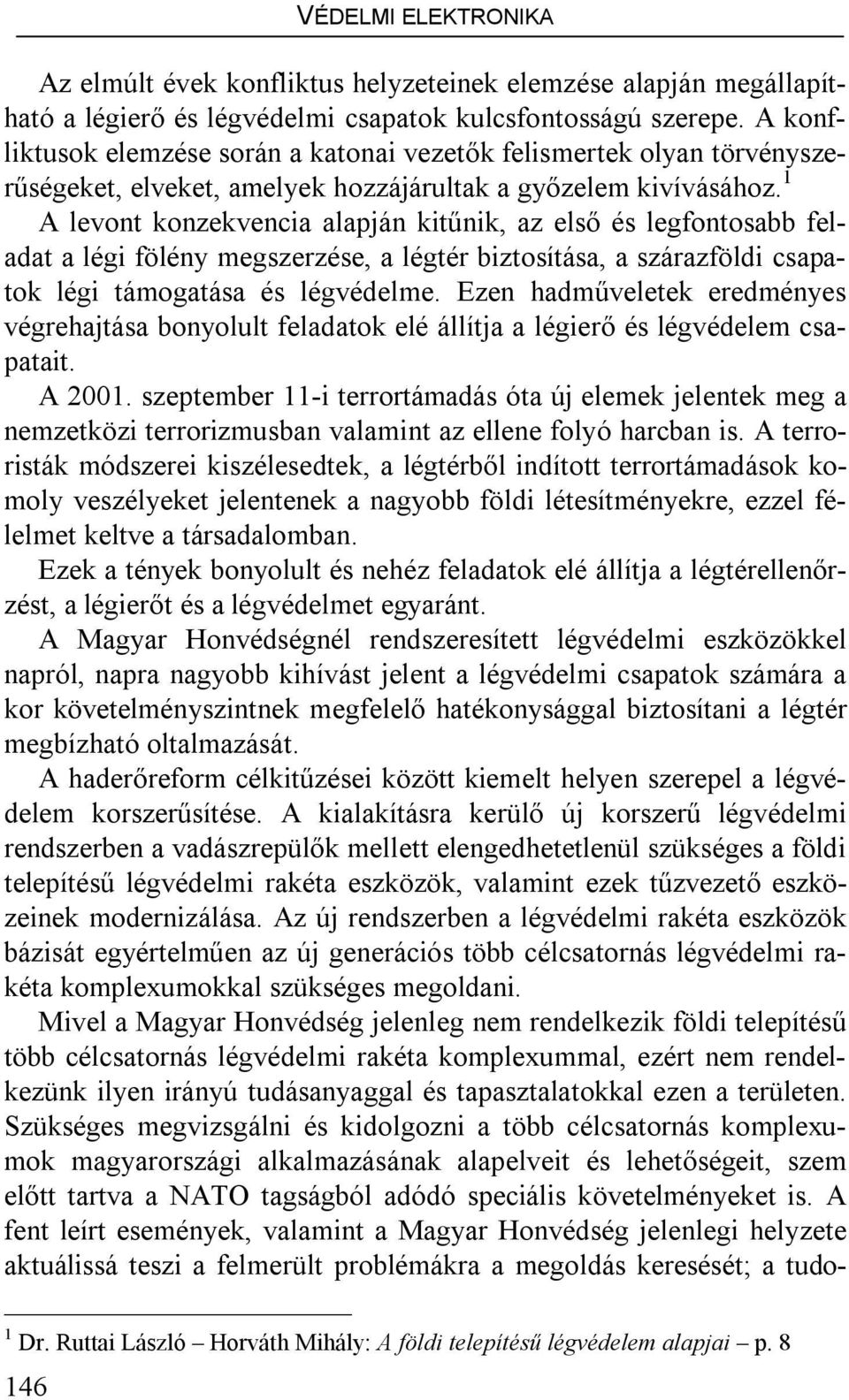 1 A levont konzekvencia alapján kitűnik, az első és legfontosabb feladat a légi fölény megszerzése, a légtér biztosítása, a szárazföldi csapatok légi támogatása és légvédelme.