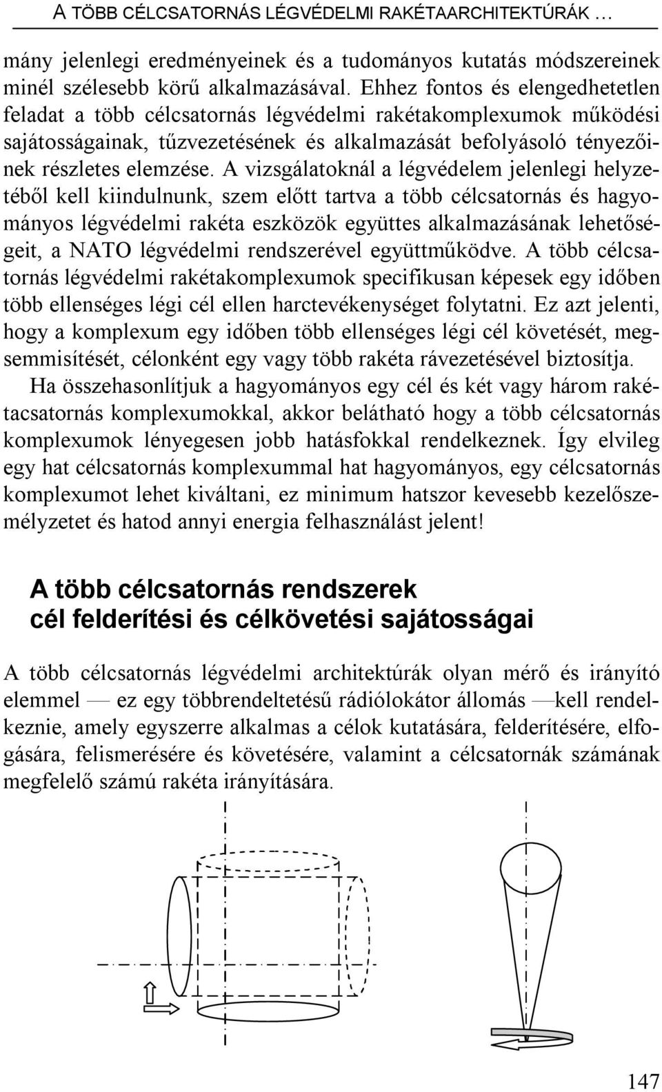 A vizsgálatoknál a légvédelem jelenlegi helyzetéből kell kiindulnunk, szem előtt tartva a több célcsatornás és hagyományos légvédelmi rakéta eszközök együttes alkalmazásának lehetőségeit, a NATO