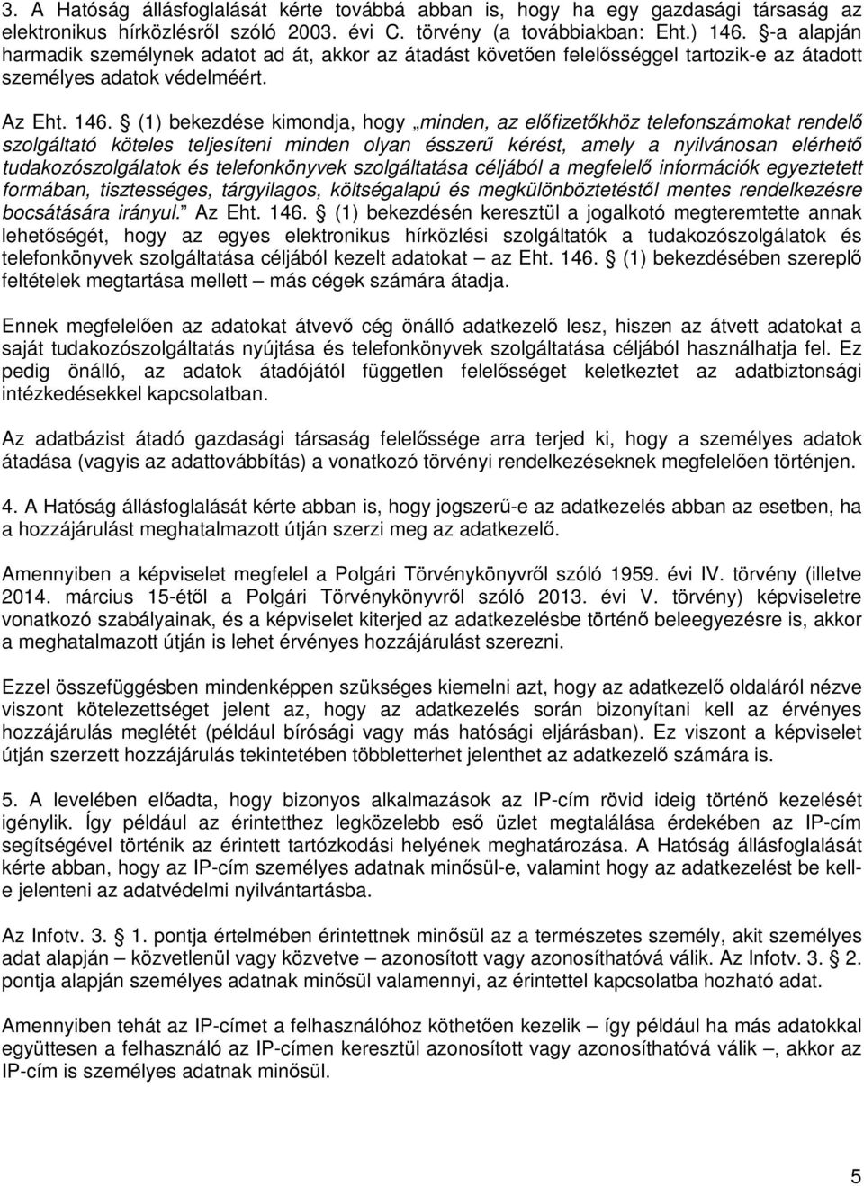 (1) bekezdése kimondja, hogy minden, az előfizetőkhöz telefonszámokat rendelő szolgáltató köteles teljesíteni minden olyan ésszerű kérést, amely a nyilvánosan elérhető tudakozószolgálatok és