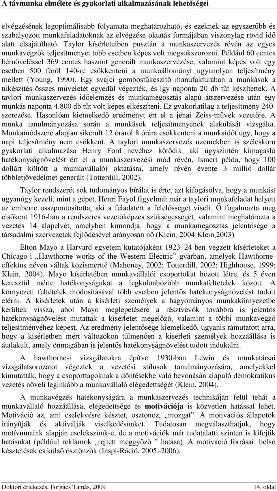 Például 60 centes bérnöveléssel 369 centes hasznot generált munkaszervezése, valamint képes volt egy esetben 500 főről 140-re csökkenteni a munkaállományt ugyanolyan teljesítmény mellett (Young,