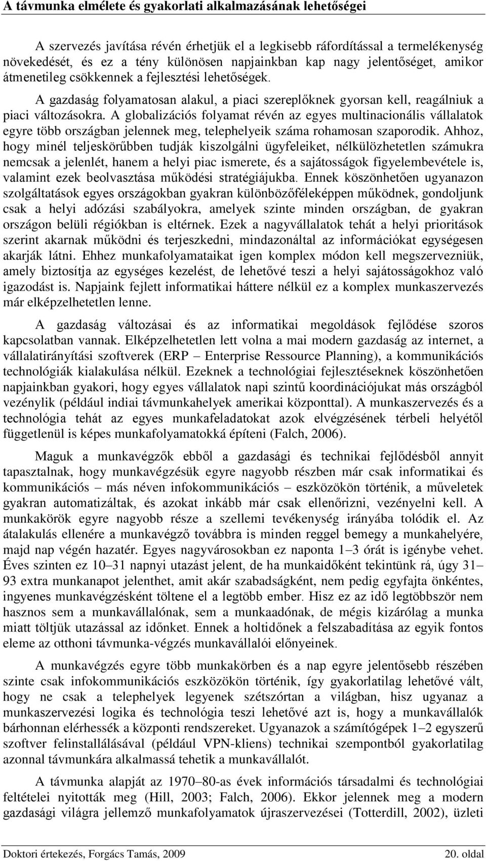 A globalizációs folyamat révén az egyes multinacionális vállalatok egyre több országban jelennek meg, telephelyeik száma rohamosan szaporodik.