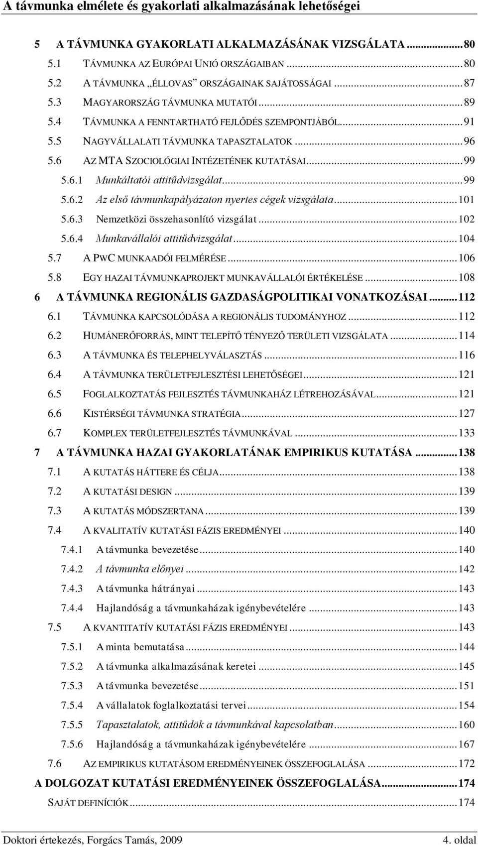 .. 101 5.6.3 Nemzetközi összehasonlító vizsgálat... 102 5.6.4 Munkavállalói attitűdvizsgálat... 104 5.7 A PWC MUNKAADÓI FELMÉRÉSE... 106 5.8 EGY HAZAI TÁVMUNKAPROJEKT MUNKAVÁLLALÓI ÉRTÉKELÉSE.