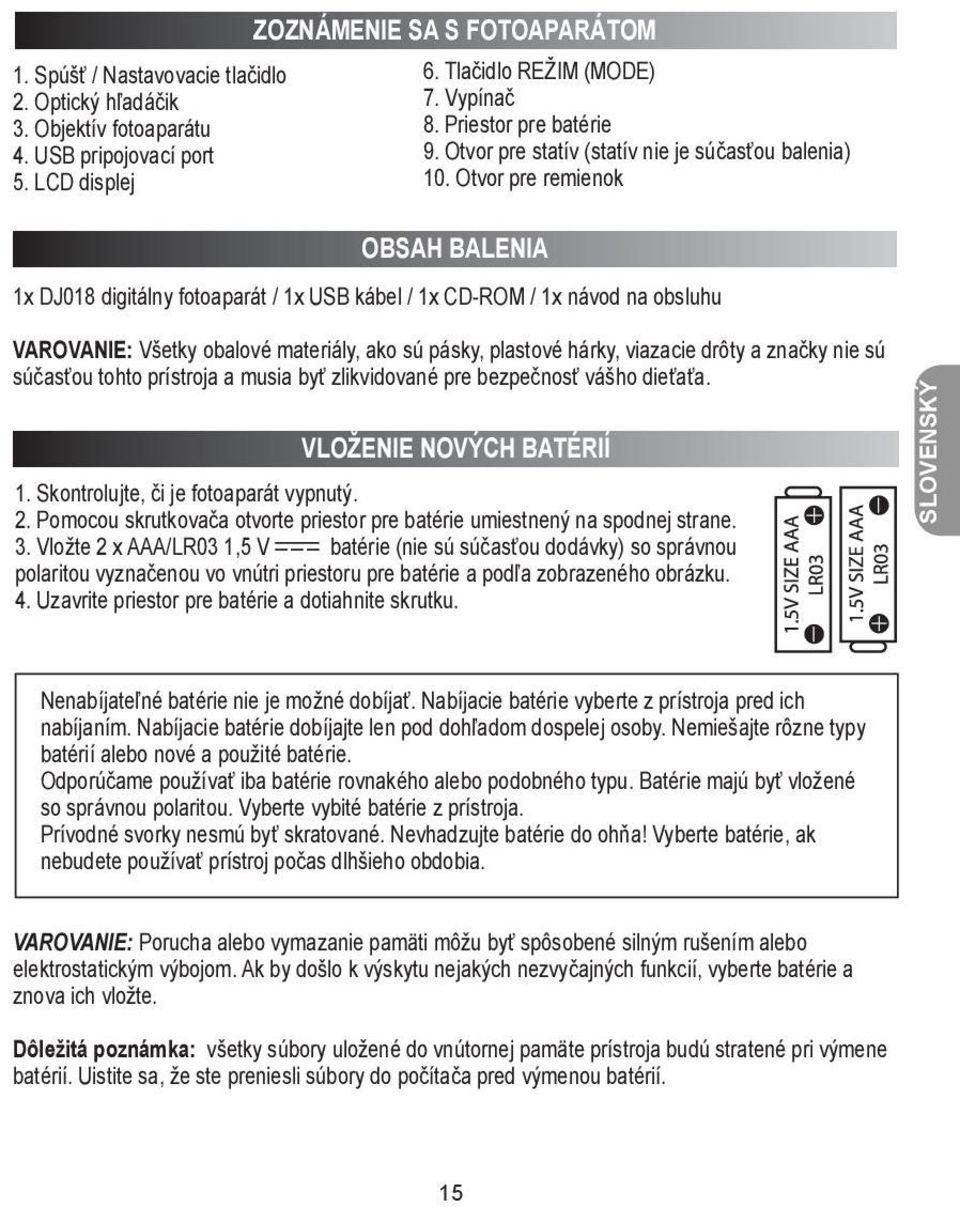 Otvor pre remienok OBSAH BALENIA 1x DJ018 digitálny fotoaparát / 1x USB kábel / 1x CD-ROM / 1x návod na obsluhu VAROVANIE: Všetky obalové materiály, ako sú pásky, plastové hárky, viazacie drôty a