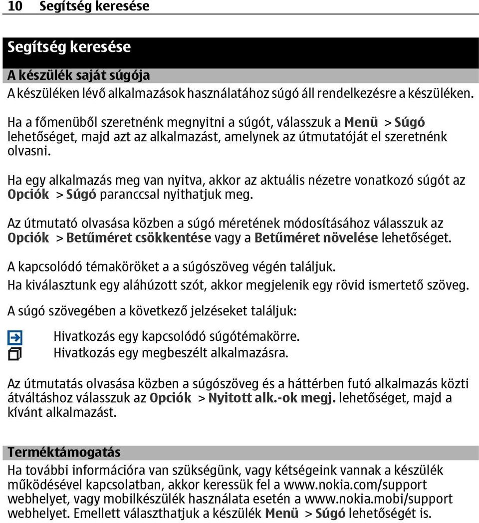 Ha egy alkalmazás meg van nyitva, akkor az aktuális nézetre vonatkozó súgót az Opciók > Súgó paranccsal nyithatjuk meg.