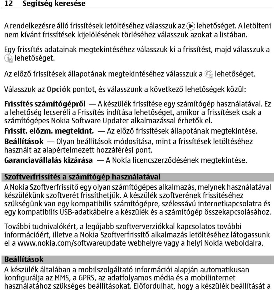 Válasszuk az Opciók pontot, és válasszunk a következő lehetőségek közül: Frissítés számítógépről A készülék frissítése egy számítógép használatával.