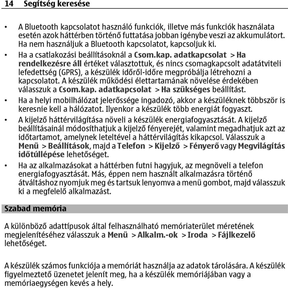 solatot, kapcsoljuk ki. Ha a csatlakozási beállításoknál a Csom.kap. adatkapcsolat > Ha rendelkezésre áll értéket választottuk, és nincs csomagkapcsolt adatátviteli lefedettség (GPRS), a készülék időről-időre megpróbálja létrehozni a kapcsolatot.