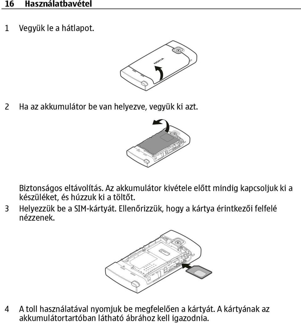 Az akkumulátor kivétele előtt mindig kapcsoljuk ki a készüléket, és húzzuk ki a töltőt.