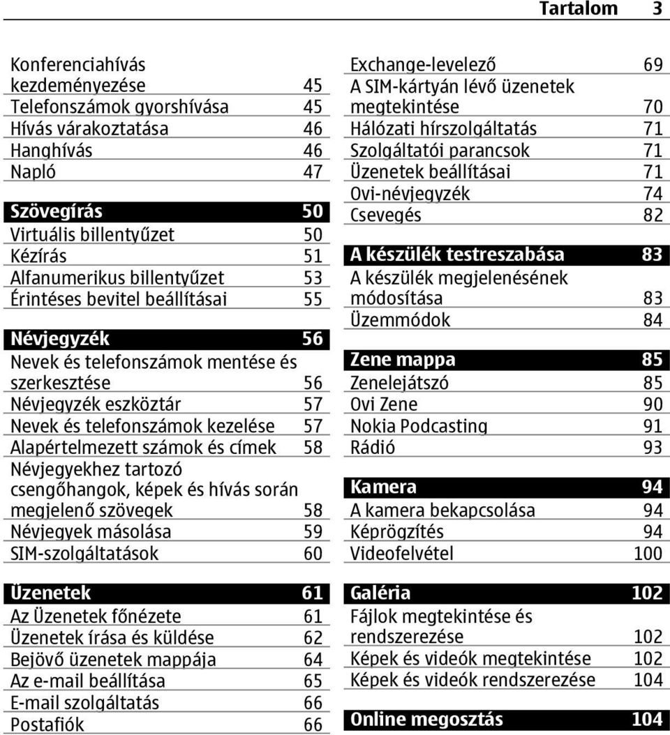 Névjegyekhez tartozó csengőhangok, képek és hívás során megjelenő szövegek 58 Névjegyek másolása 59 SIM-szolgáltatások 60 Üzenetek 61 Az Üzenetek főnézete 61 Üzenetek írása és küldése 62 Bejövő