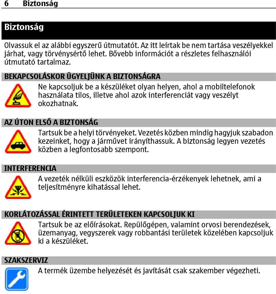 BEKAPCSOLÁSKOR ÜGYELJÜNK A BIZTONSÁGRA Ne kapcsoljuk be a készüléket olyan helyen, ahol a mobiltelefonok használata tilos, illetve ahol azok interferenciát vagy veszélyt okozhatnak.