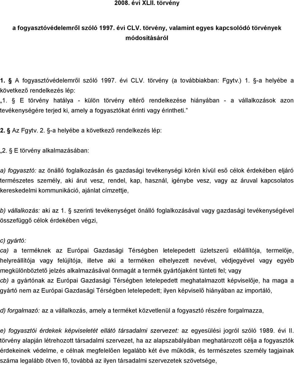 E törvény hatálya - külön törvény eltérő rendelkezése hiányában - a vállalkozások azon tevékenységére terjed ki, amely a fogyasztókat érinti vagy érintheti. 2.