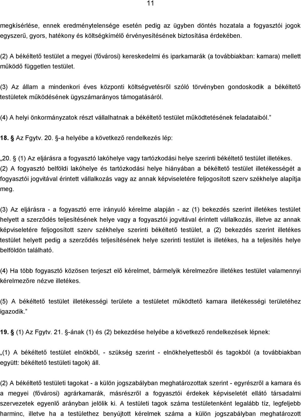 (3) Az állam a mindenkori éves központi költségvetésről szóló törvényben gondoskodik a békéltető testületek működésének ügyszámarányos támogatásáról.