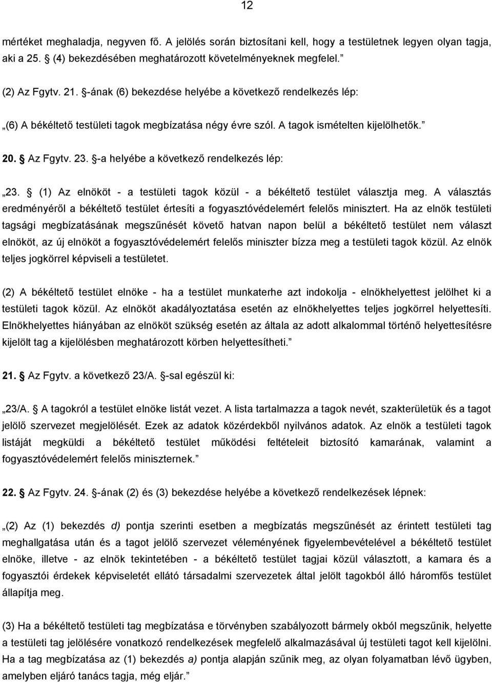 -a helyébe a következő rendelkezés lép: 23. (1) Az elnököt - a testületi tagok közül - a békéltető testület választja meg.