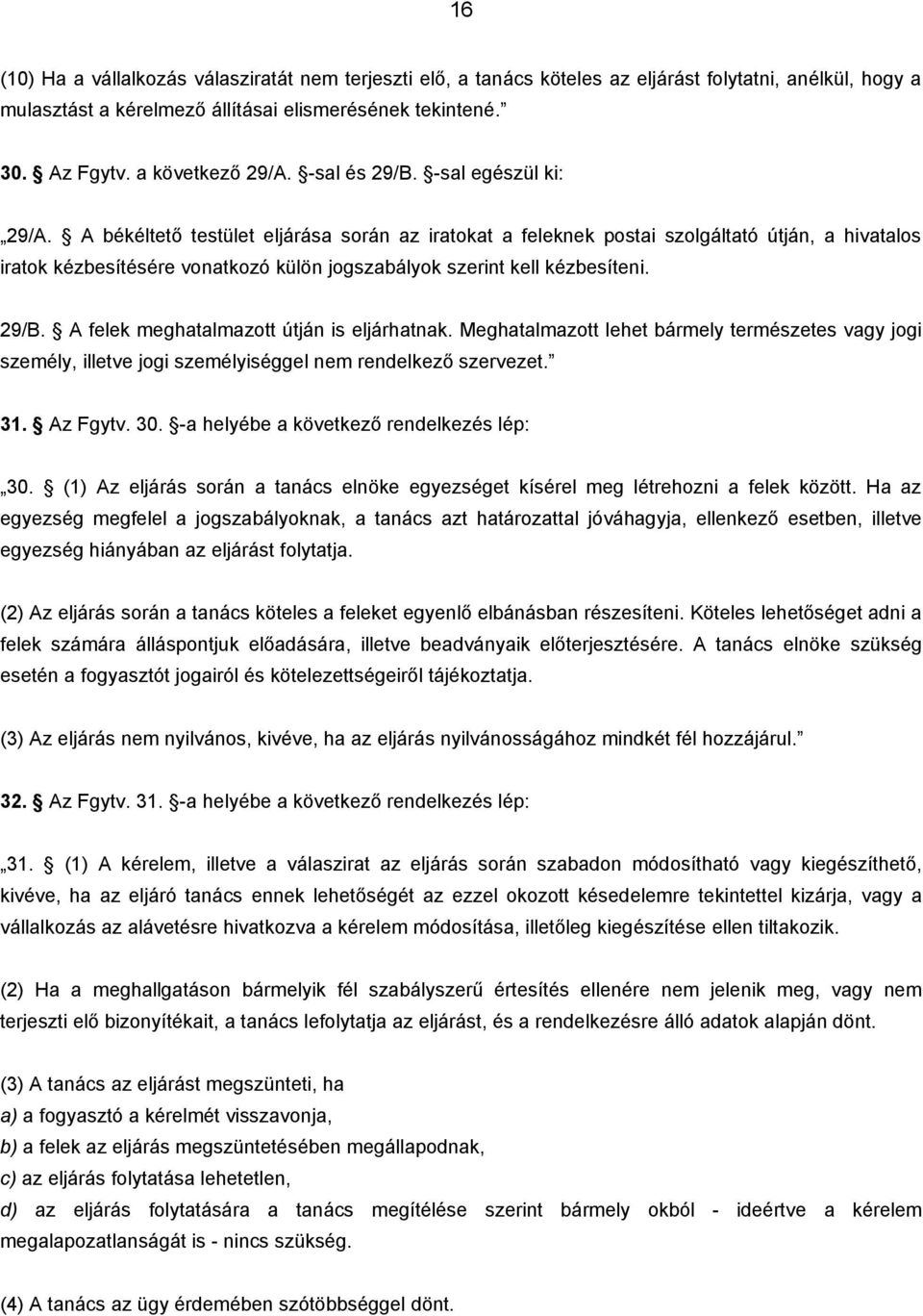 A békéltető testület eljárása során az iratokat a feleknek postai szolgáltató útján, a hivatalos iratok kézbesítésére vonatkozó külön jogszabályok szerint kell kézbesíteni. 29/B.